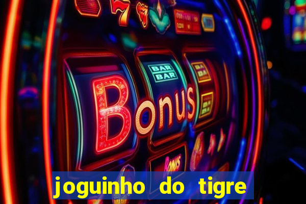 joguinho do tigre para ganhar dinheiro